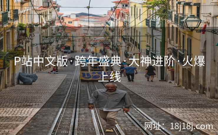 P站中文版·跨年盛典·大神进阶·火爆上线