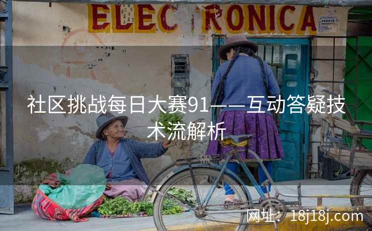 社区挑战每日大赛91——互动答疑技术流解析
