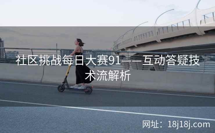 社区挑战每日大赛91——互动答疑技术流解析