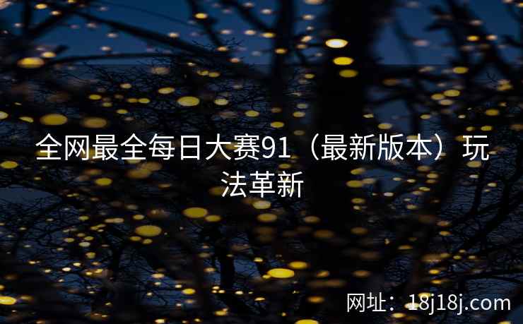 全网最全每日大赛91（最新版本）玩法革新