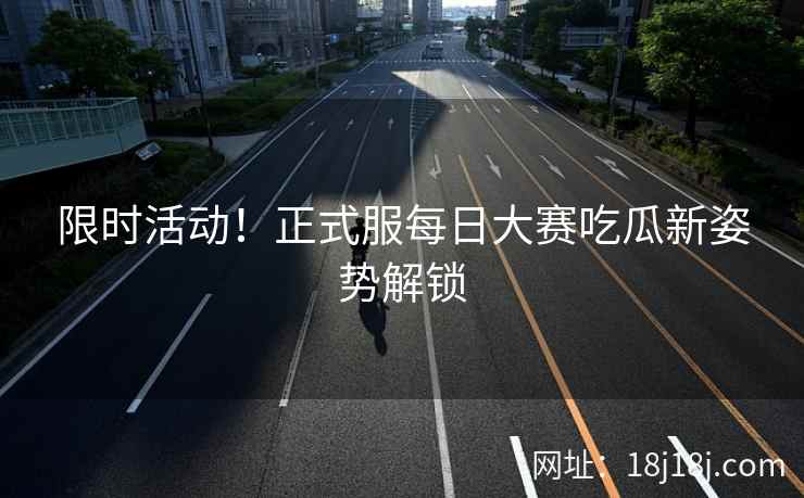 限时活动！正式服每日大赛吃瓜新姿势解锁