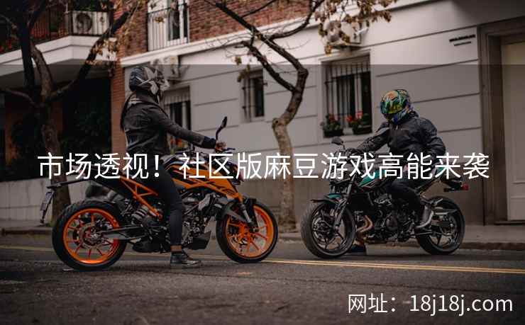 市场透视！社区版麻豆游戏高能来袭
