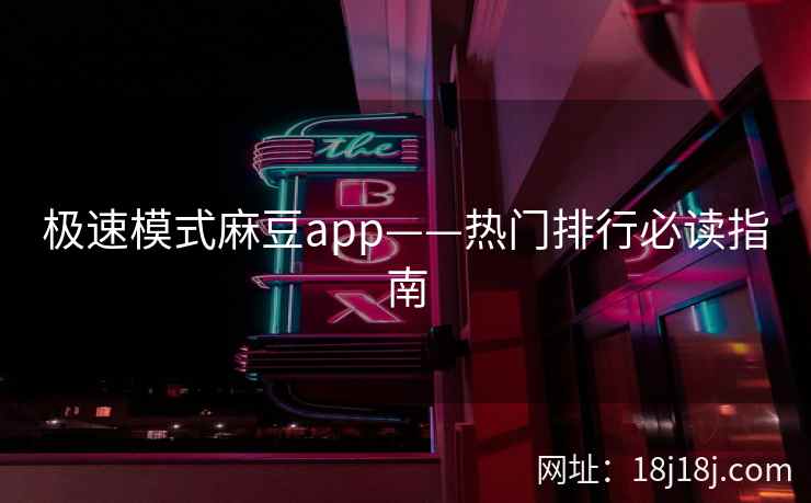 极速模式麻豆app——热门排行必读指南