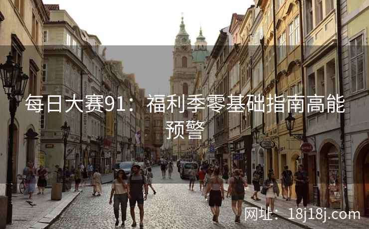 每日大赛91：福利季零基础指南高能预警